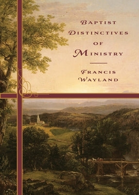 Baptist Distinctives of Ministry by Wayland, Francis