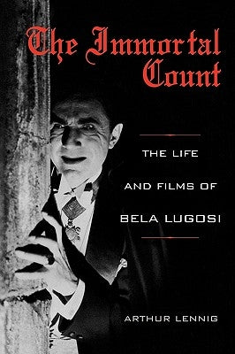 The Immortal Count: The Life and Films of Bela Lugosi by Lennig, Arthur