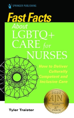 Fast Facts about LGBTQ+ Care for Nurses: How to Deliver Culturally Competent and Inclusive Care by Traister, Tyler