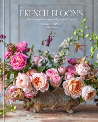 French Blooms: Floral Arrangements Inspired by Paris and Beyond by Sigman of Les Fleurs, Sandra