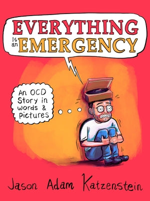 Everything Is an Emergency: An Ocd Story in Words & Pictures by Katzenstein, Jason Adam