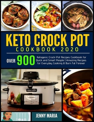 Keto Crock Pot Cookbook 2020: Over 900 Ketogenic Crock-Pot Recipes Cookbook for Quick and Smart People - Amazing Recipes for Everyday Cooking & Burn by Maria, Jenny