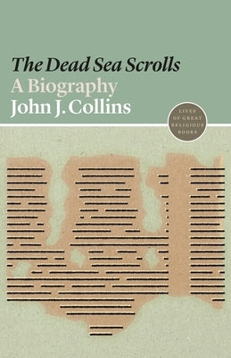 The Dead Sea Scrolls: A Biography by Collins, John J.