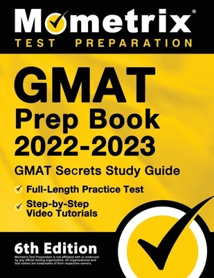 GMAT Prep Book 2022-2023 - GMAT Study Guide Secrets, Full-Length Practice Test, Step-by-Step Video Tutorials: [6th Edition] by Bowling, Matthew