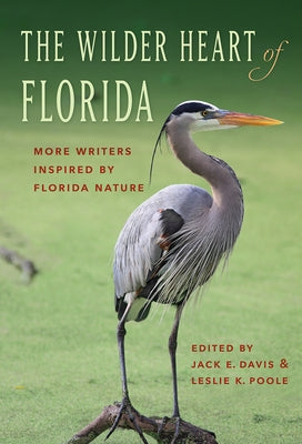 The Wilder Heart of Florida: More Writers Inspired by Florida Nature by Davis, Jack E.