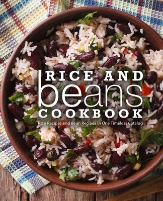 Rice and Beans Cookbook: Rice Recipes and Bean Recipes in One Timeless Catalog by Press, Booksumo