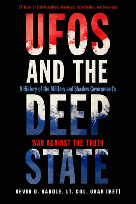 UFOs and the Deep State: A History of the Military and Shadow Government's War Against the Truth by Randle, Kevin D.