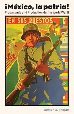 Mexico, La Patria: Propaganda and Production During World War II by Rankin, Monica A.