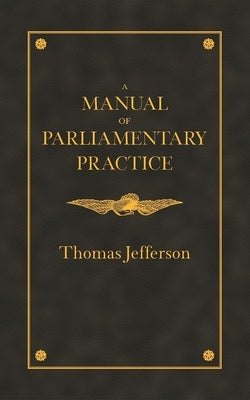 Manual of Parliamentary Practice by Jefferson, Thomas
