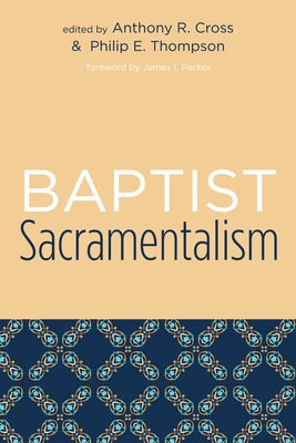 Baptist Sacramentalism by Cross, Anthony R.