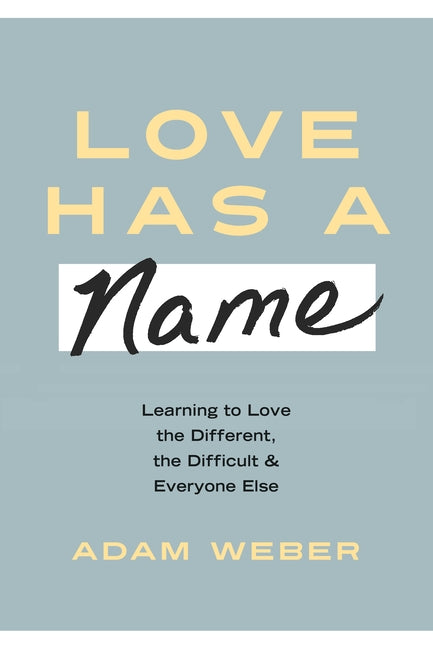 Love Has a Name: Learning to Love the Different, the Difficult, and Everyone Else by Weber, Adam