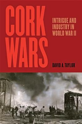 Cork Wars: Intrigue and Industry in World War II by Taylor, David A.