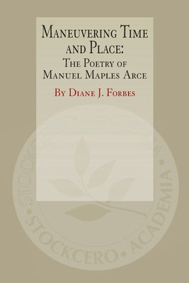 Maneuvering Time and Place: The Poetry of Manuel Maples Arce by Forbes, Diane