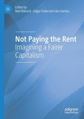 Not Paying the Rent: Imagining a Fairer Capitalism by Wilcock, Neil