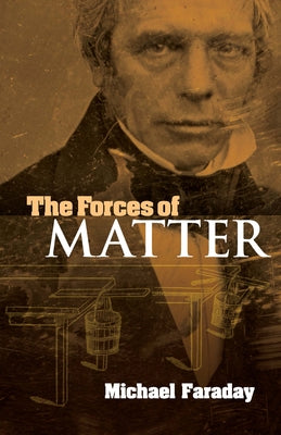 The Forces of Matter by Faraday, Michael