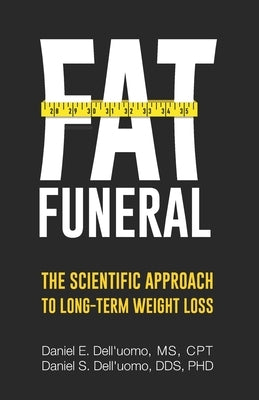 Fat Funeral: The Scientific Approach to Long-Term Weight Loss by Dell'uomo, Daniel S.