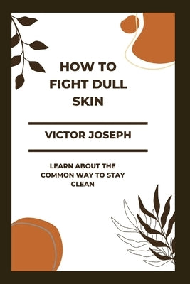 HOW to fight dull skin: learn about the Common way to stay clean by Joseph, Victor