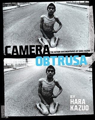 Camera Obtrusa: The Action Documentaries of Hara Kazuo: By Hara Kazuo by Hara, Kazuo