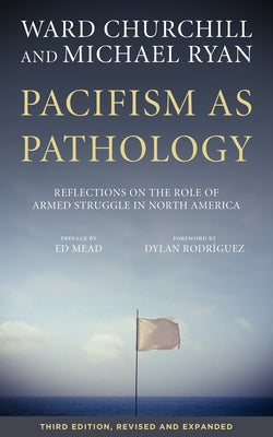 Pacifism as Pathology: Reflections on the Role of Armed Struggle in North America by Churchill, Ward