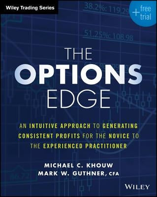 The Options Edge: An Intuitive Approach to Generating Consistent Profits for the Novice to the Experienced Practitioner by Khouw, Michael C.