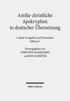 Antike Christliche Apokryphen in Deutscher Ubersetzung: I. Band in Zwei Teilbanden: Evangelien Und Verwandtes. 7. Auflage Der Von Edgar Hennecke Begru by Markschies, Christoph