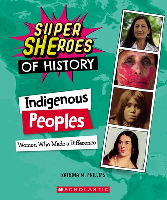 Indigenous Peoples (Super Sheroes of History): Women Who Made a Difference by Phillips, Katrina M.