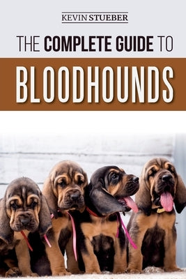 The Complete Guide to Bloodhounds: Finding, Raising, Feeding, Nose Work and Tracking Training, Exercising, and Loving your new Bloodhound Puppy by Stueber, Kevin