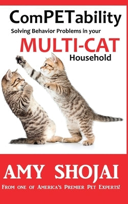 ComPETability: Solving Behavior Problems in Your Multi-Cat Household by Shojai, Amy