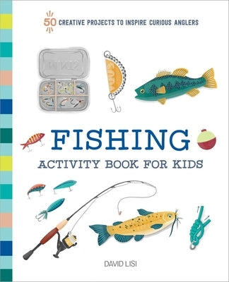 Fishing Activity Book for Kids: 50 Creative Projects to Inspire Curious Anglers by Lisi, David