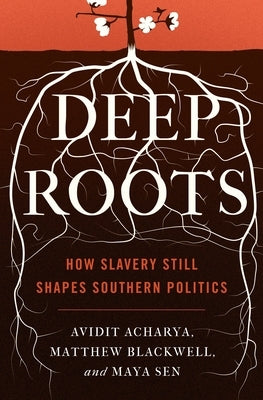 Deep Roots: How Slavery Still Shapes Southern Politics by Acharya, Avidit