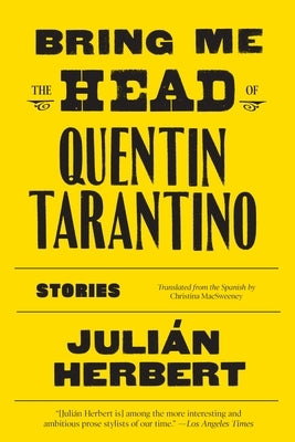 Bring Me the Head of Quentin Tarantino: Stories by Herbert, Juli&#225;n