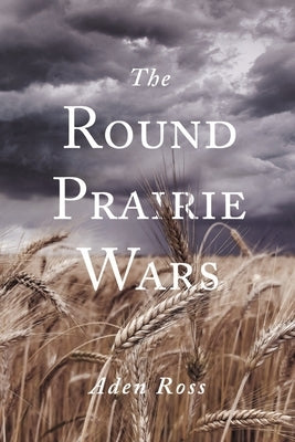 The Round Prairie Wars by Ross, Aden