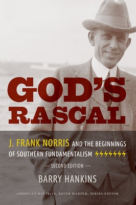 God's Rascal: J. Frank Norris and the Beginnings of Southern Fundamentalism by Hankins, Barry