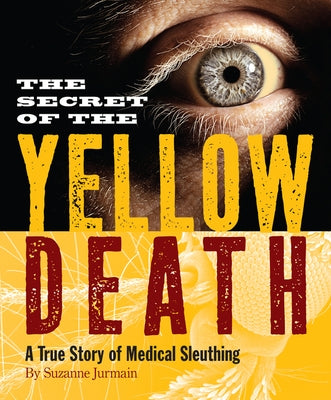 The Secret of the Yellow Death: A True Story of Medical Sleuthing by Jurmain, Suzanne