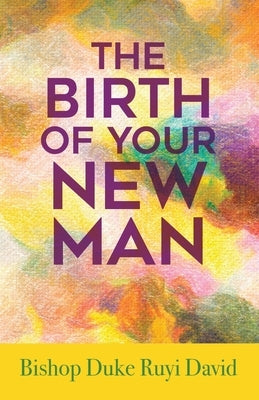 The Birth of Your New Man by David, Bishop Duke Ruyi