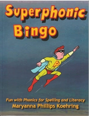 Superphonic Bingo: Fun with Phonics for Spelling and Literacy by Phillips Koehring, Maryanna