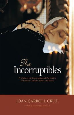 Incorruptibles: A Study of Incorruption in the Bodies of Various Saints and Beati by Cruz, Joan Carroll