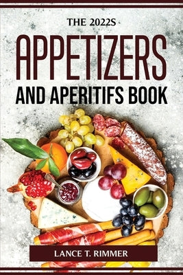 The 2022s Appetizers and Aperitifs Book by Lance T Rimmer