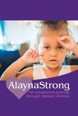 Alaynastrong: An Unexpected Journey Through Aplastic Anemia by Numbers, Ashley