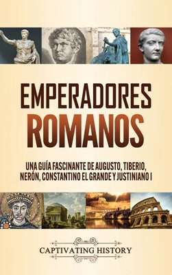 Emperadores romanos: Una guía fascinante de Augusto, Tiberio, Nerón, Constantino el Grande y Justiniano I by History, Captivating