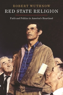 Red State Religion: Faith and Politics in America's Heartland by Wuthnow, Robert