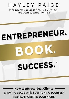 Entrepreneur. Book. Success.: How to Attract Ideal Clients as Paying Leads while Positioning Yourself as an Authority in Your Niche by Paige, Hayley