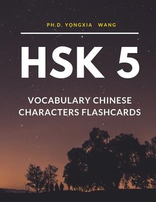 HSK 5 Vocabulary Chinese Characters Flashcards: Quick way to remember Full 1,300 HSK5 Mandarin flash cards with English language dictionary. Easy to l by Wang, Ph. D. Yongxia