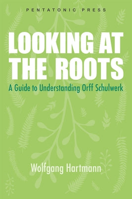 Looking at the Roots: A Guide to Understanding Orff Schulwerk by Hartmann, Wolfgang