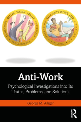 Anti-Work: Psychological Investigations into Its Truths, Problems, and Solutions by Alliger, George M.