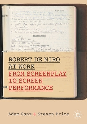 Robert de Niro at Work: From Screenplay to Screen Performance by Ganz, Adam