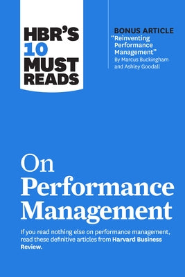 Hbr's 10 Must Reads on Performance Management (with Bonus Article Reinventing Performance Management by Marcus Buckingham and Ashley Goodall) by Review, Harvard Business
