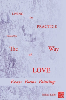 Living the Practice: Volume 1: The Way of Love by Ralby, Rohini