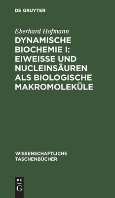 Dynamische Biochemie I: Eiweiße und Nucleinsäuren als biologische Makromoleküle by Hofmann, Eberhard