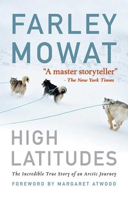High Latitudes: The Incredible True Story of an Arctic Journey by Master Storyteller Farley Mowat (17 Million Books Sold) by Mowat, Farley